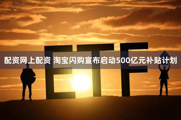 配资网上配资 淘宝闪购宣布启动500亿元补贴计划